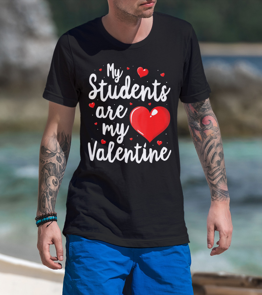 My Students Are My Valentine Teacher Valentine's Day T-Shirt