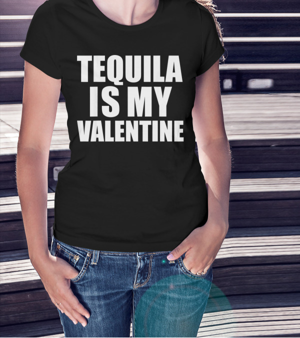 Tequila Is My Valentine Anti Val T-Shirt