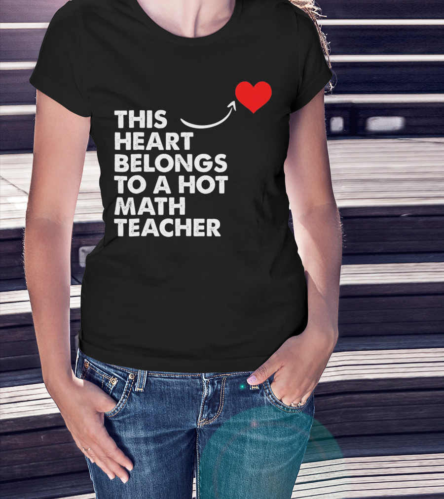 This Heart Belongs To A Hot Math Teacher T-Shirt