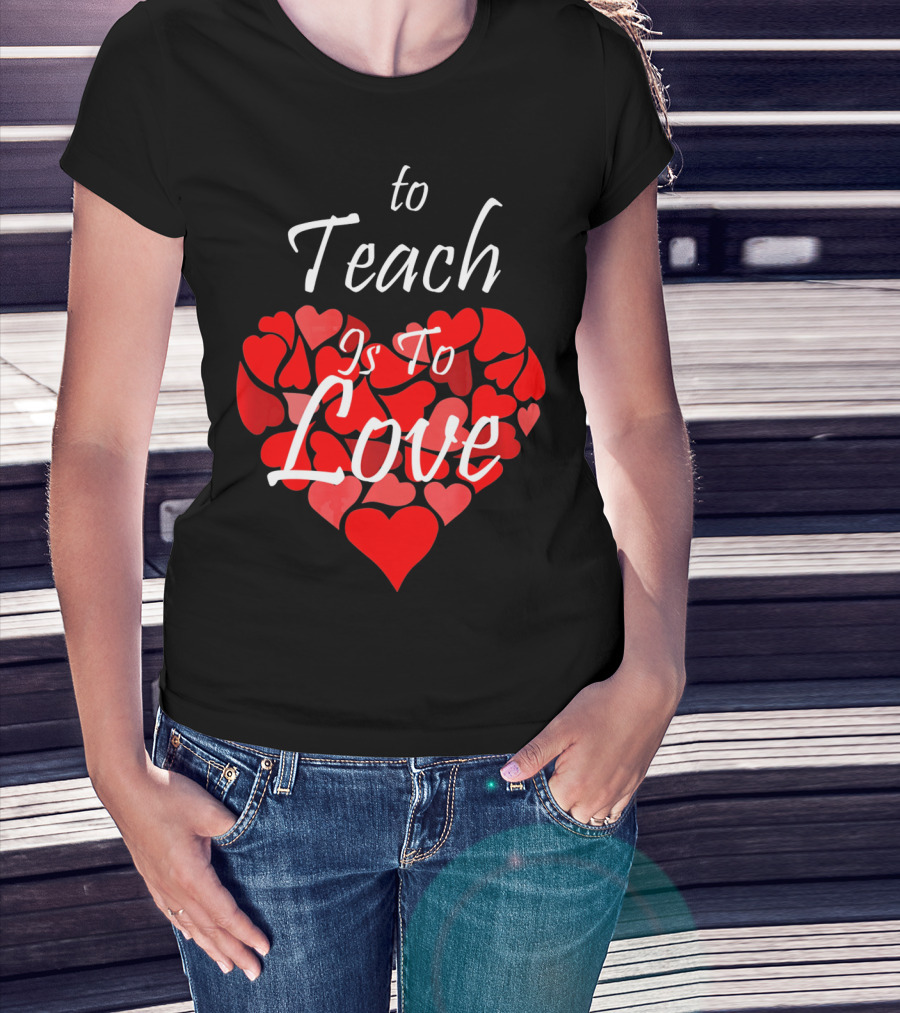 To Teach Is To Love Heart Design School Teacher T-Shirt