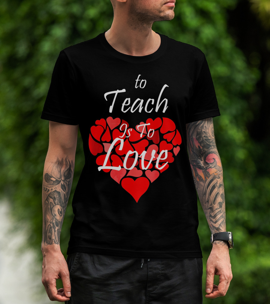 To Teach Is To Love Heart Design School Teacher T-Shirt