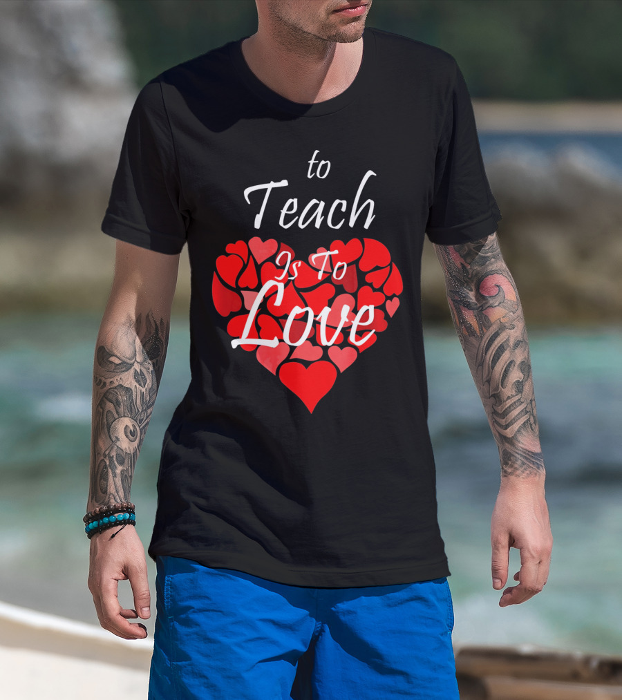 To Teach Is To Love Heart Design School Teacher T-Shirt