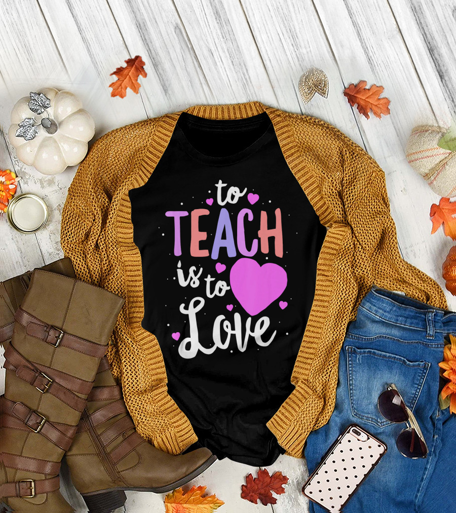 To Teach Is To Love with Hearts Valentines T-Shirt
