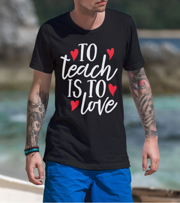 To Teach Is To Love Valentine's Day Hearts T-Shirt