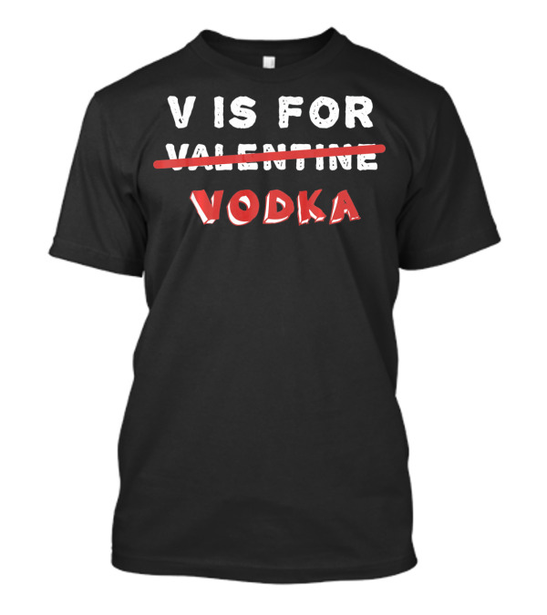 V Is For Vodka Anti Valentines Day Valentine Vodka T-Shirt
