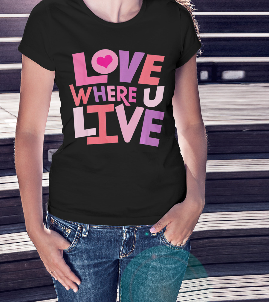 Valentines Day Love Where U Live Heart T-Shirt