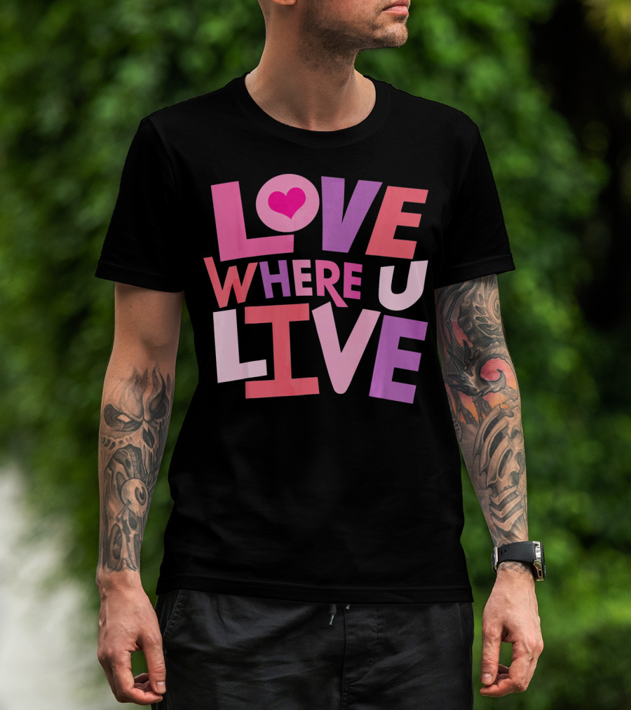 Valentines Day Love Where U Live Heart T-Shirt