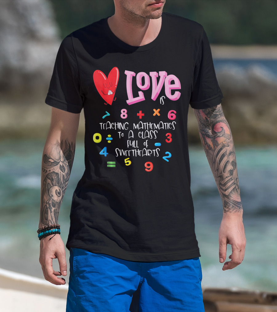 Love Is Teaching Mathematics To A Class Full Of Sweethearts T-Shirt