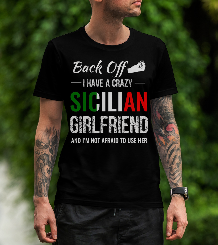 Back Off I Have A Crazy Sicilian Girlfriend And I'm Not Afraid To Use Her T-Shirt