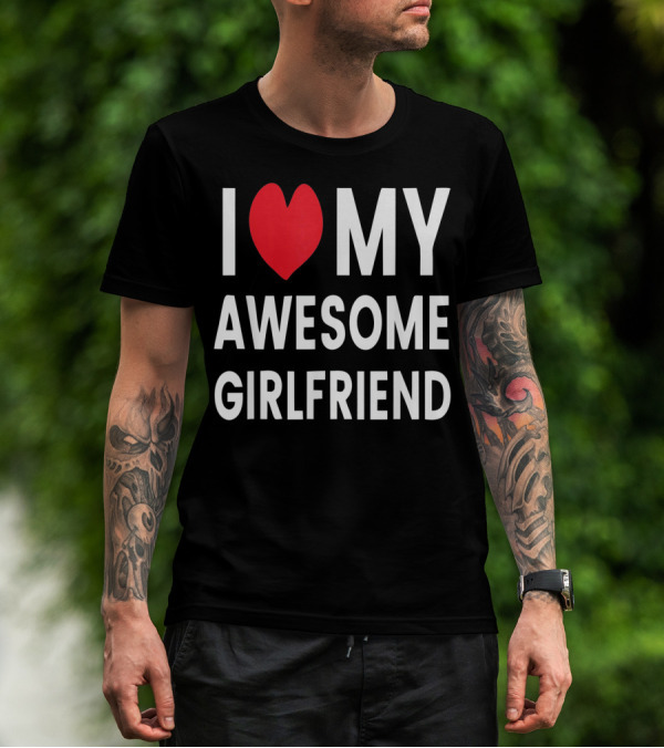 I Love My Awesome Girlfriend Romantic T-Shirt