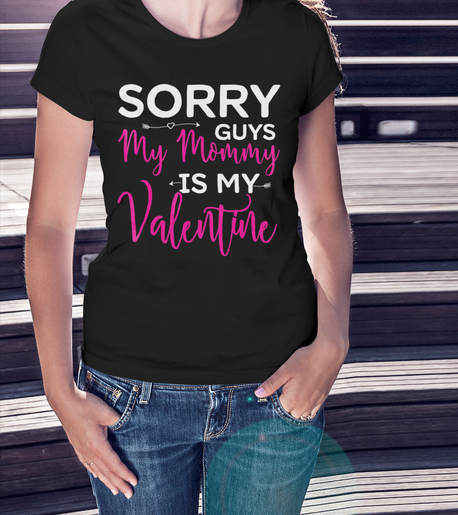 Sorry Guys My Mommy Is My Valentine T-Shirt