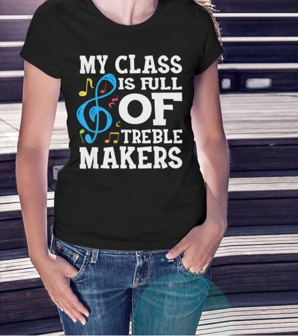 My Class Is Full Of Treble Makers T-Shirt
