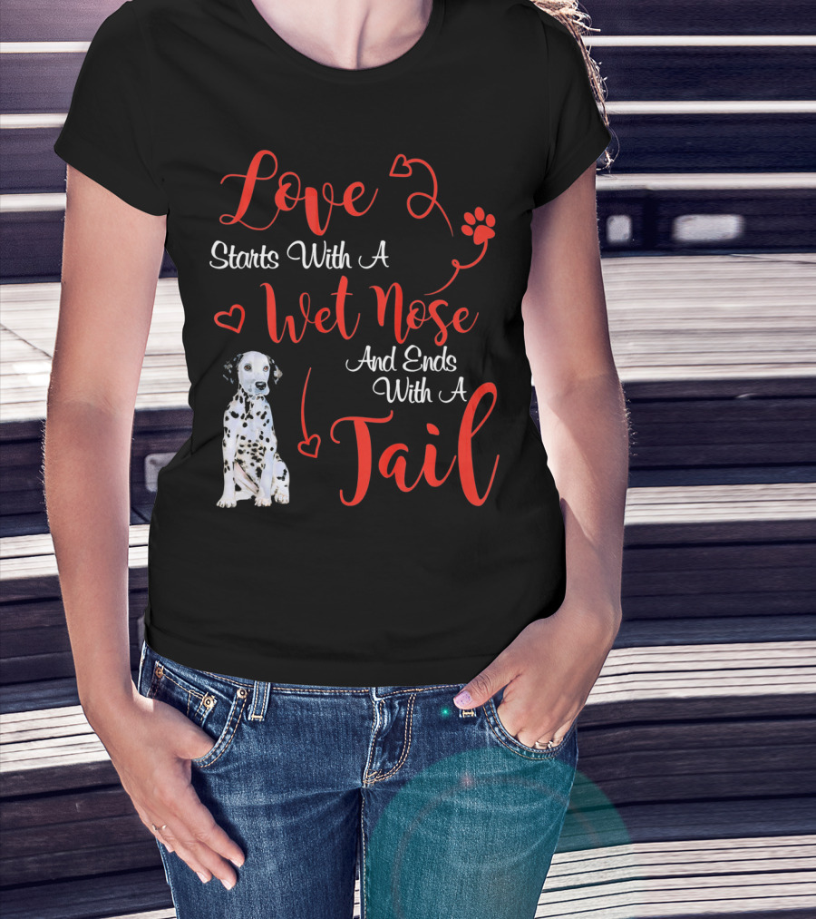 Love Starts With A Wet Nose And Ends With A Tail Dalmatian T-Shirt
