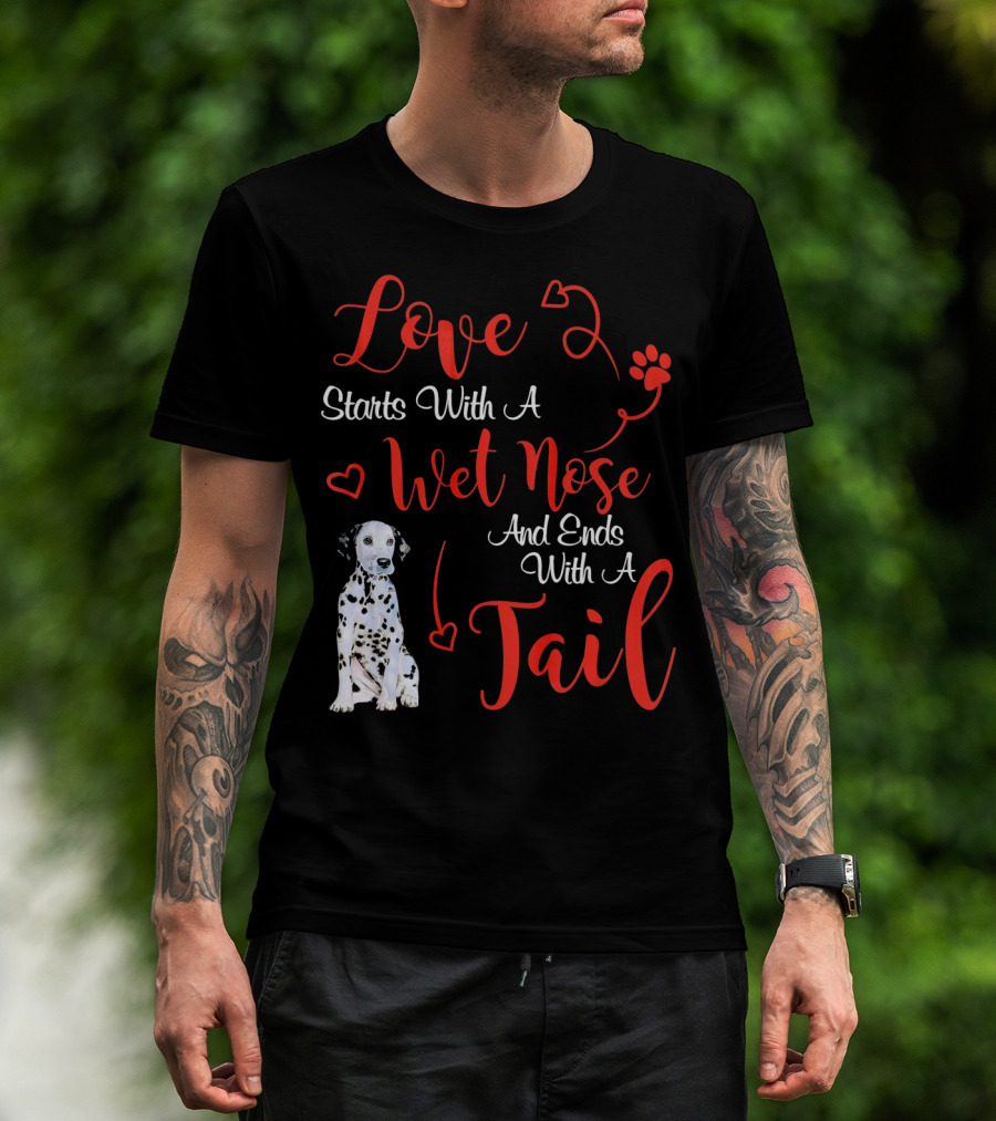 Love Starts With A Wet Nose And Ends With A Tail Dalmatian T-Shirt