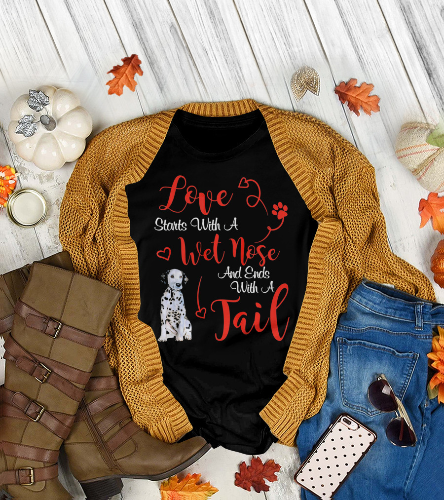 Love Starts With A Wet Nose And Ends With A Tail Dalmatian T-Shirt