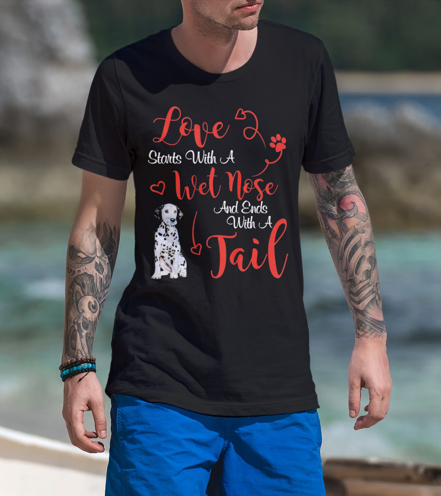 Love Starts With A Wet Nose And Ends With A Tail Dalmatian T-Shirt