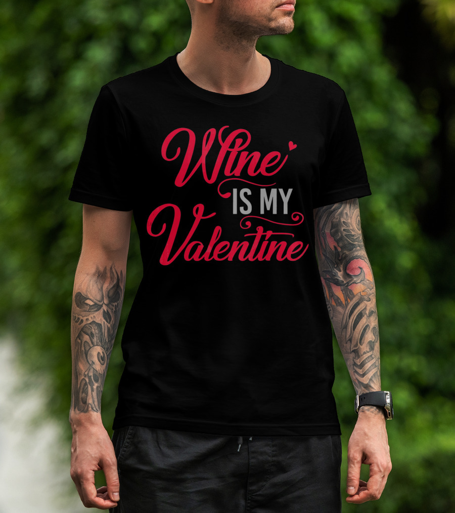 Wine Is My Valentine T-Shirt