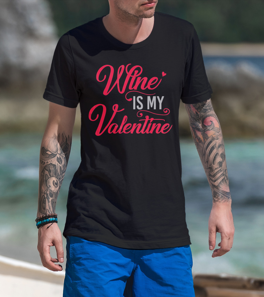 Wine Is My Valentine T-Shirt