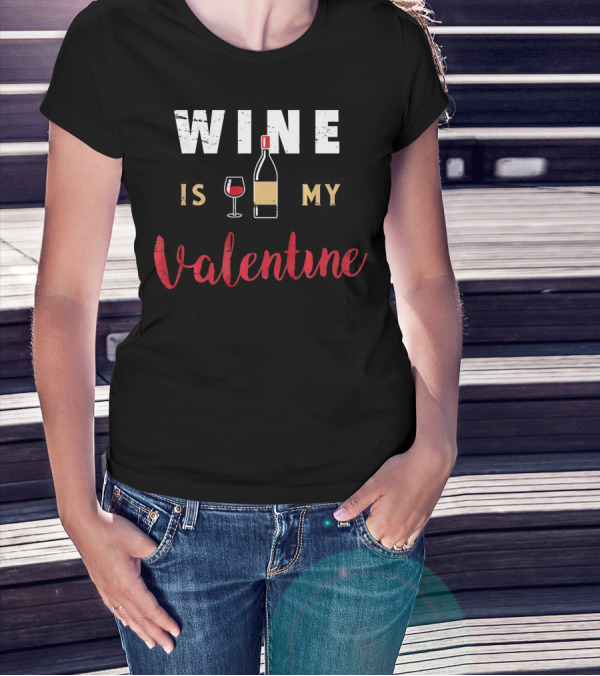 Wine Is My Valentine Valentines Bottle Glass T-Shirt