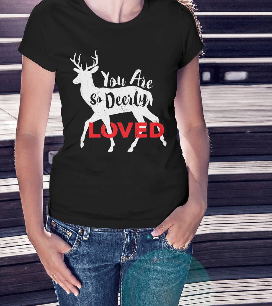 You Are So Deerly Loved Deer Buck Valentine T-Shirt