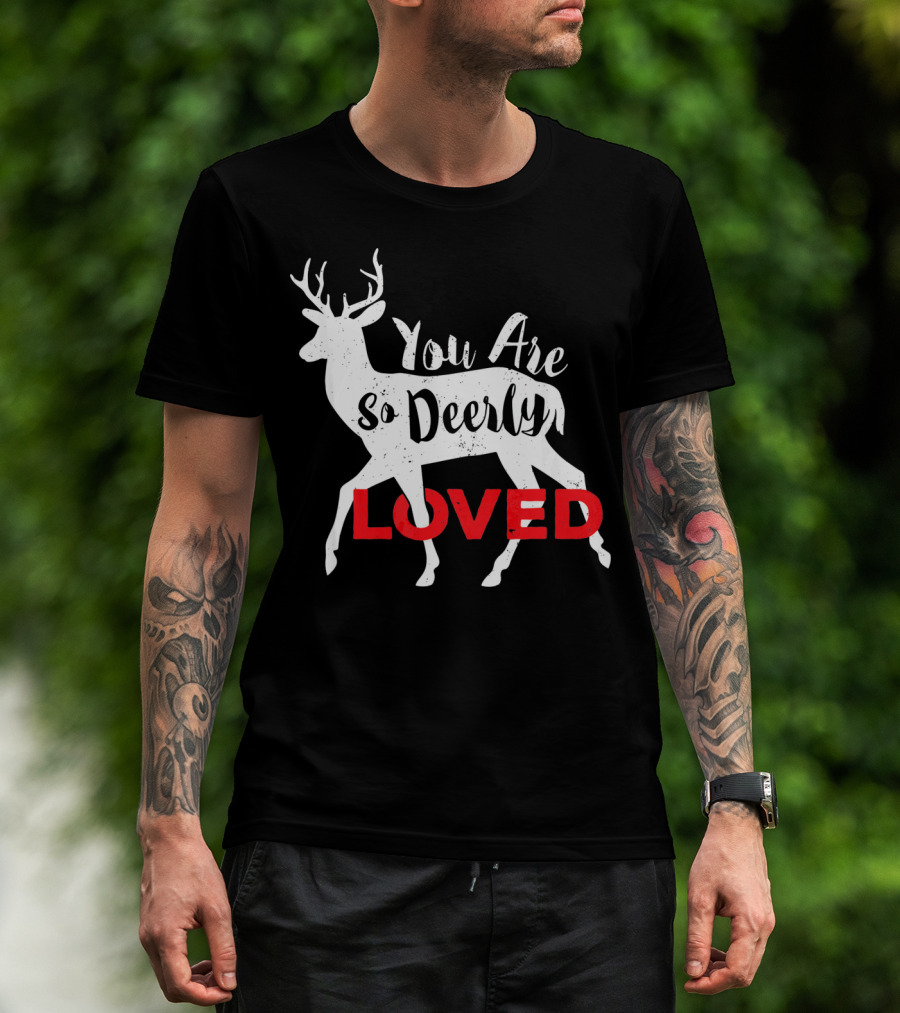 You Are So Deerly Loved Deer Buck Valentine T-Shirt