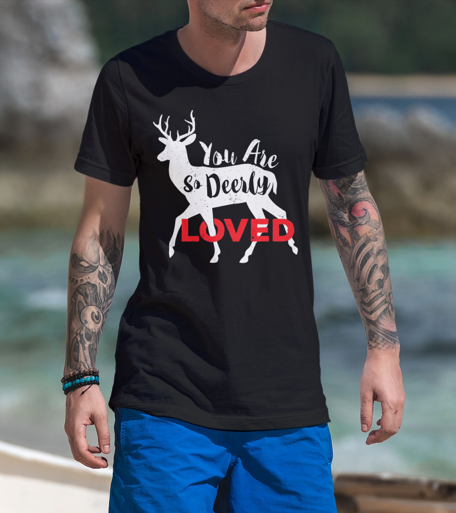 You Are So Deerly Loved Deer Buck Valentine T-Shirt