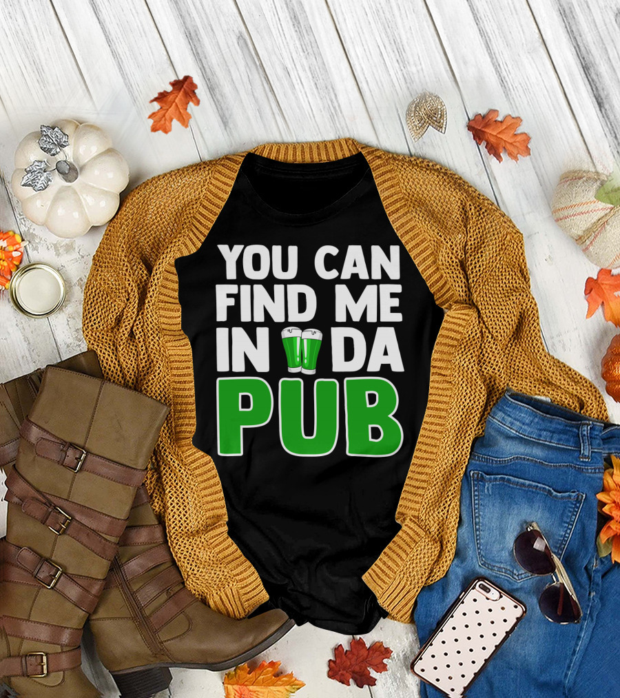 St. Patrick's Day You Can Find Me In Da Pub T-Shirt
