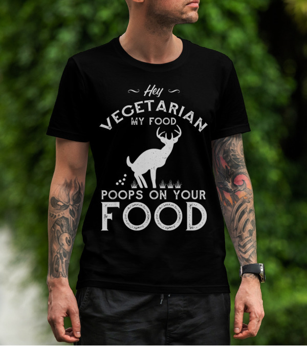 Hey Vegetarian My Food Poops On Your Food Deer T-Shirt