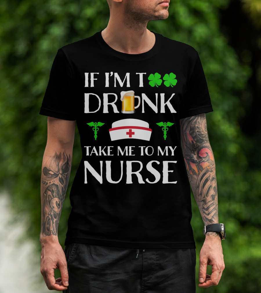 If I'm Too Drunk Take Me To My Nurse Shamrock Beer Mug Nurse Hat Caduceus T-Shirt