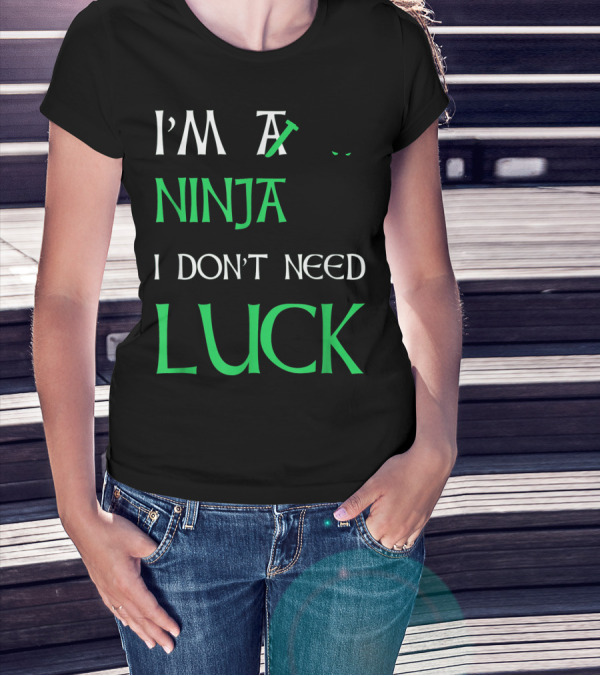 I'm A Ninja I Don't Need Luck St Patrick's Day T-Shirt