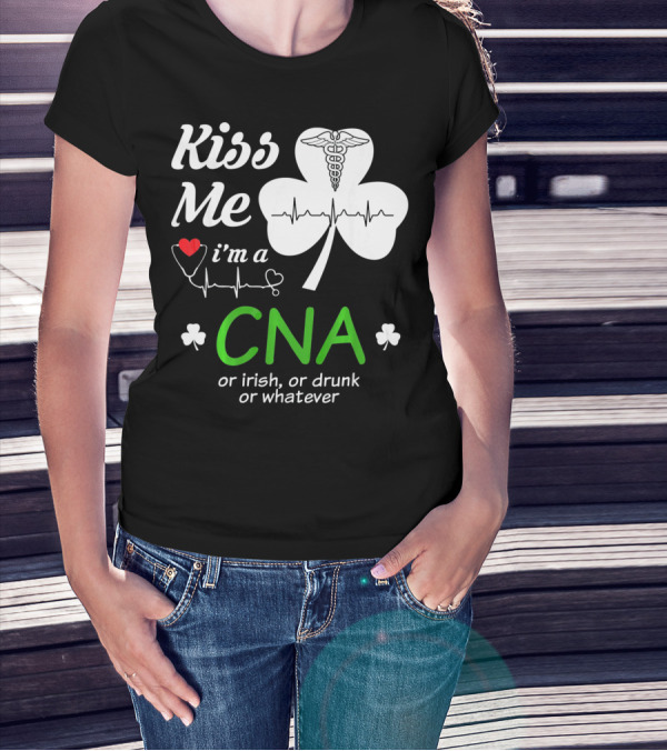 Kiss Me I'm A CNA Or Irish Or Drunk Or Whatever With Shamrock And Heartbeat T-Shirt