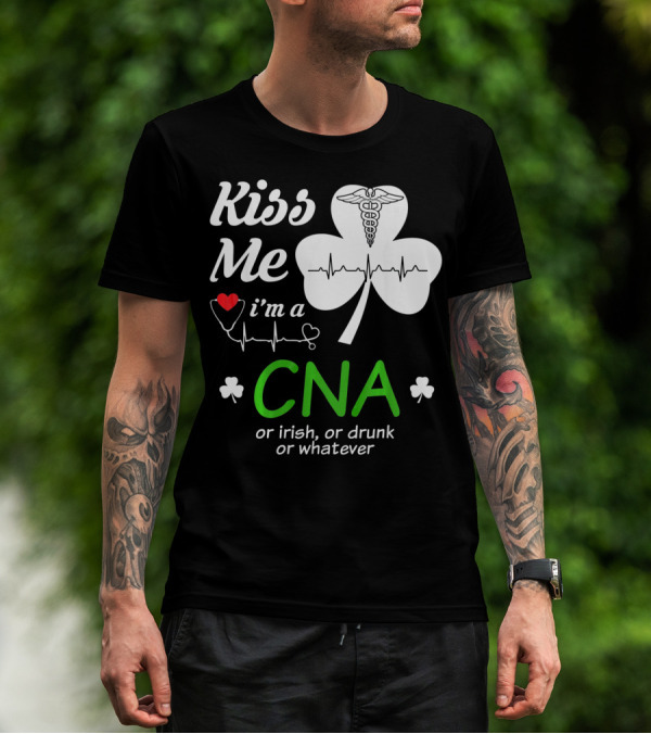 Kiss Me I'm A CNA Or Irish Or Drunk Or Whatever With Shamrock And Heartbeat T-Shirt