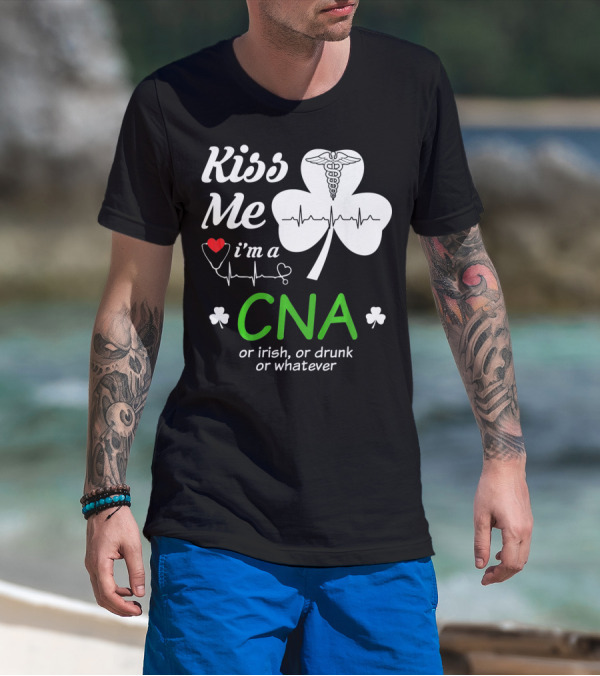 Kiss Me I'm A CNA Or Irish Or Drunk Or Whatever With Shamrock And Heartbeat T-Shirt