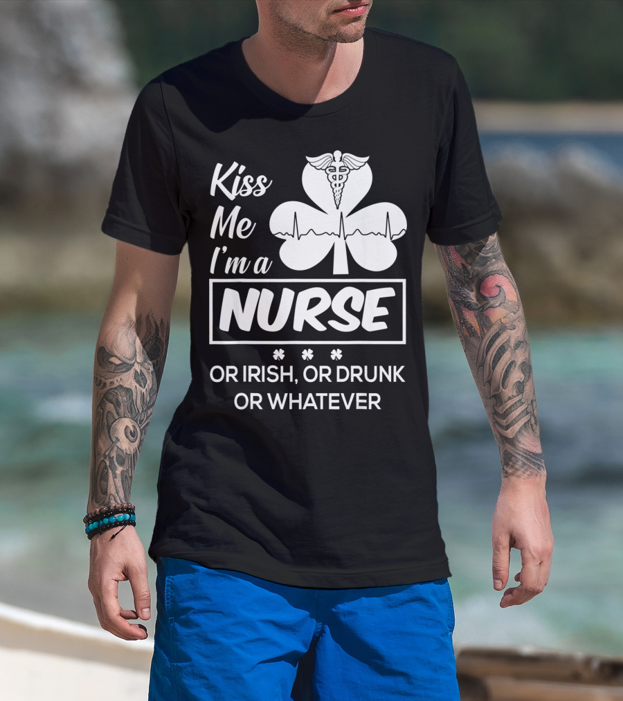 Kiss Me I'm A Nurse Or Irish Or Drunk Or Whatever With Shamrock And Caduceus T-Shirt