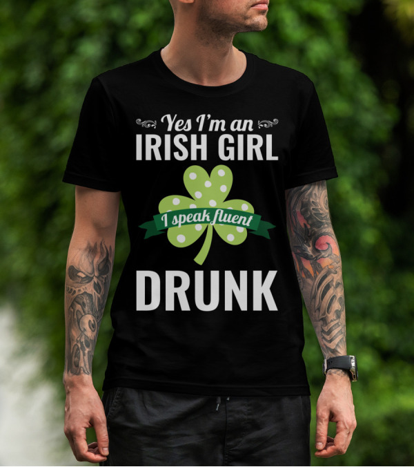 Yes I'm An Irish Girl I Speak Fluent Drunk St. Patrick's Day T-Shirt