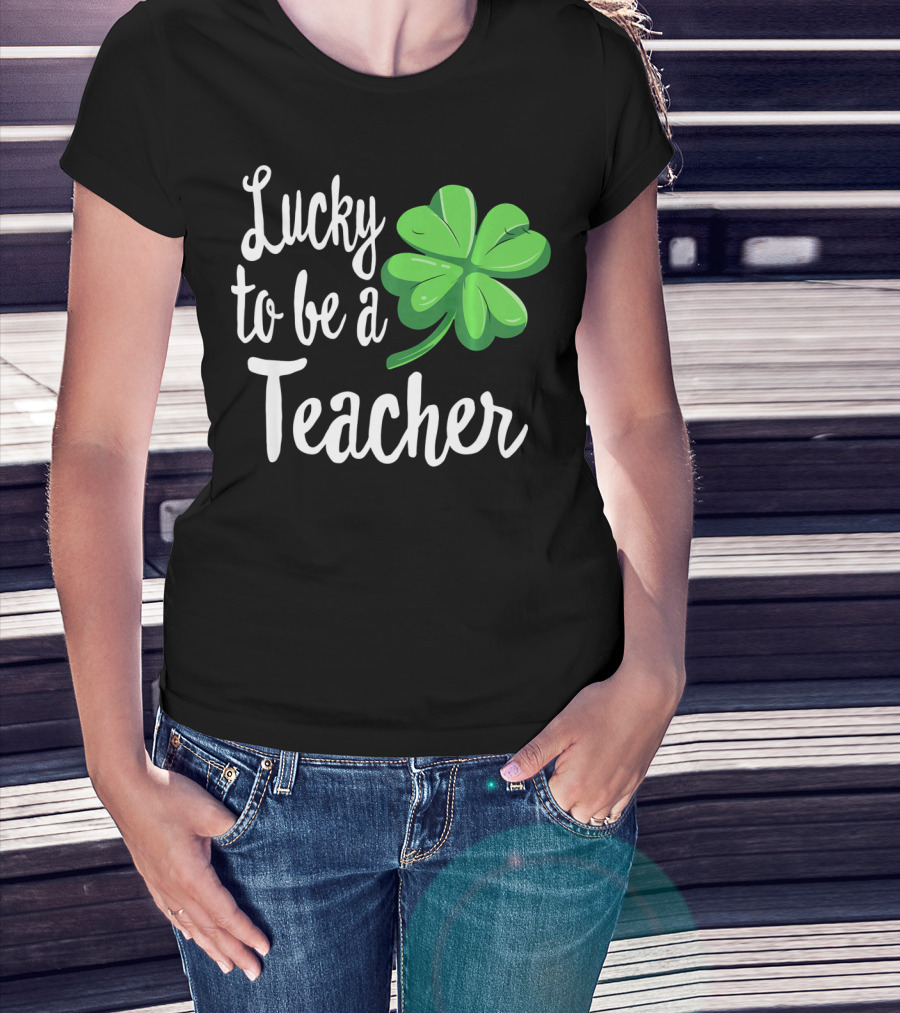 Lucky To Be A Teacher Shamrock St Patrick T-Shirt