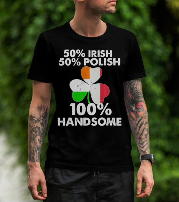 50% Irish 50% Polish 100% Handsome Shamrock T-Shirt