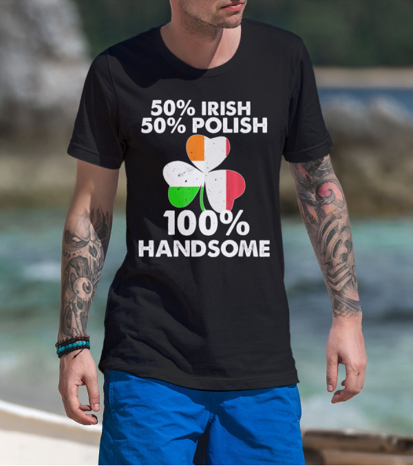 50% Irish 50% Polish 100% Handsome Shamrock T-Shirt