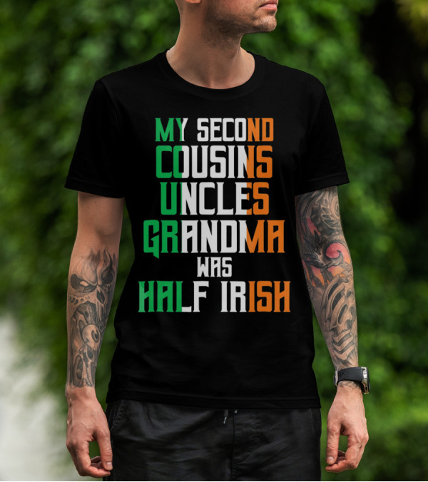My Second Cousins Uncles Grandma Was Half Irish St. Paddys Day T-Shirt
