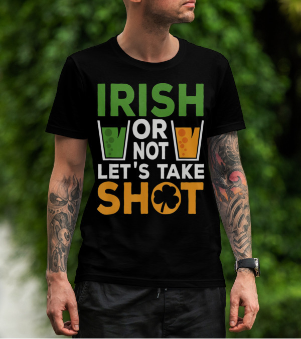 Irish Or Not Let's Take Shot St Patrick's Day Whiskey Whisky T-Shirt