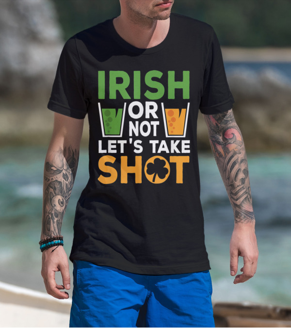 Irish Or Not Let's Take Shot St Patrick's Day Whiskey Whisky T-Shirt