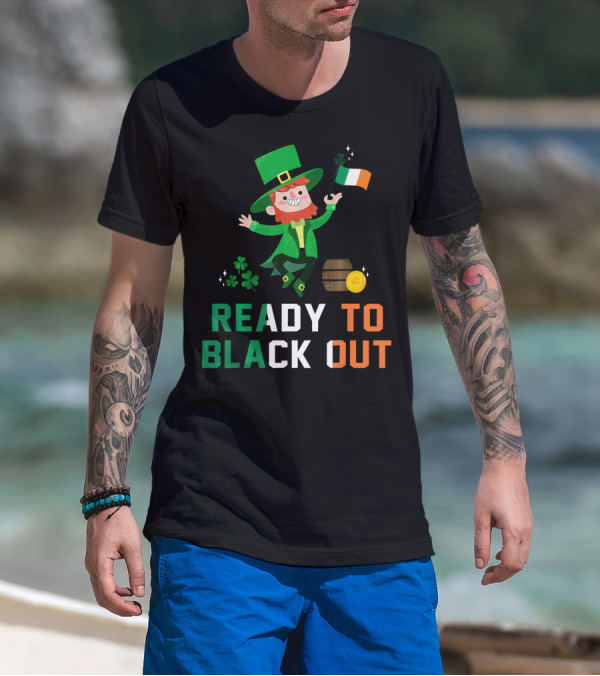 Ready To Black Out Drunk Leprechaun Irish Flag Shamrock Coin Barrel T-Shirt