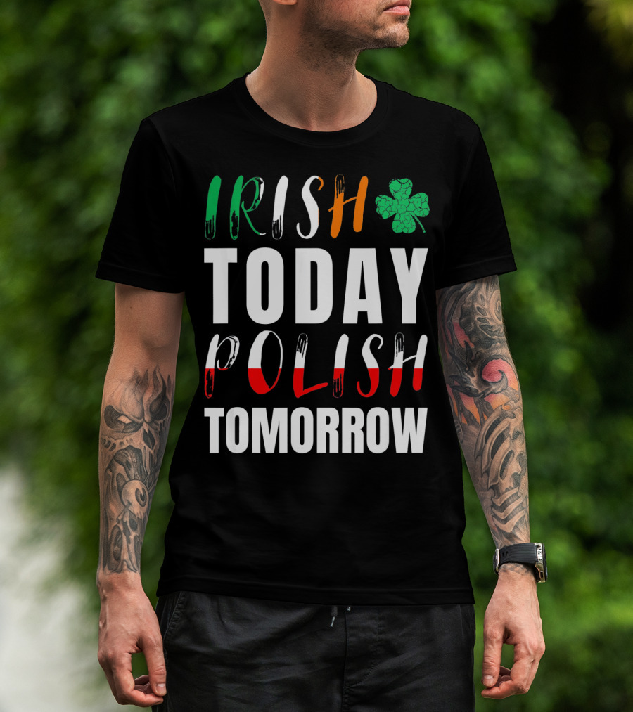 Irish Today Polish Tomorrow St Patrick's Day Shamrock Flag Colors T-Shirt