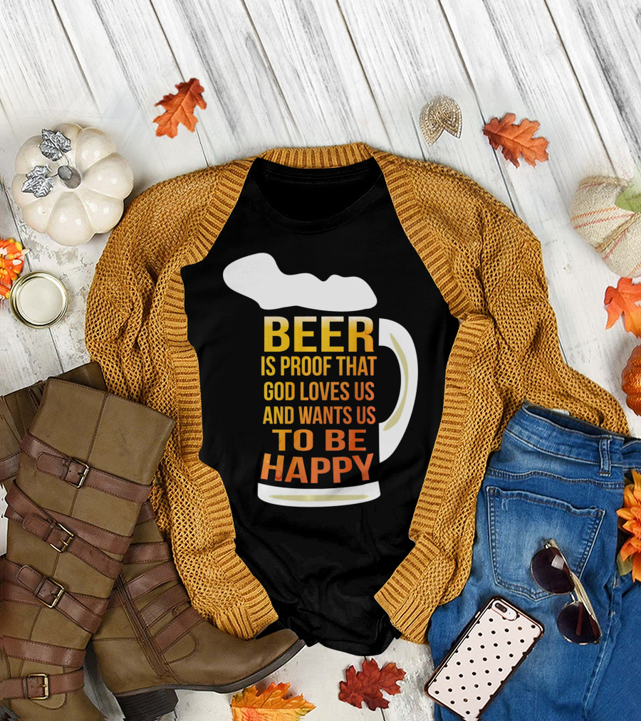 Beer Is Proof That God Loves Us and Wants Us to Be Happy St. Patricks Day T-Shirt