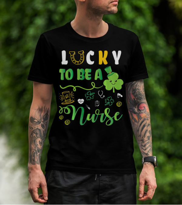 LUCKY TO BE A NURSE Happy St Patrick Shamrock Leprechaun Luc T-Shirt