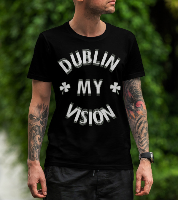 Dublin My Vision Funny St Patricks Day T-Shirt