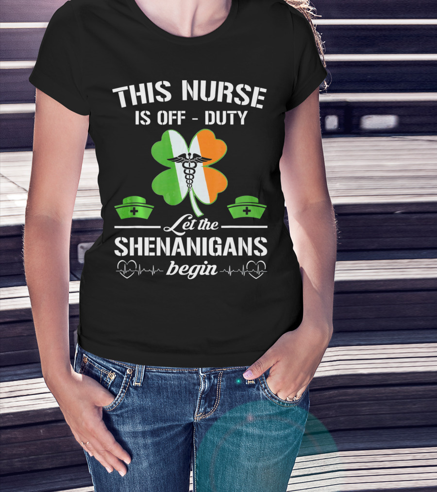 This Nurse Is Off Duty Let The Shenanigans Begin St Patrick's Day T-Shirt