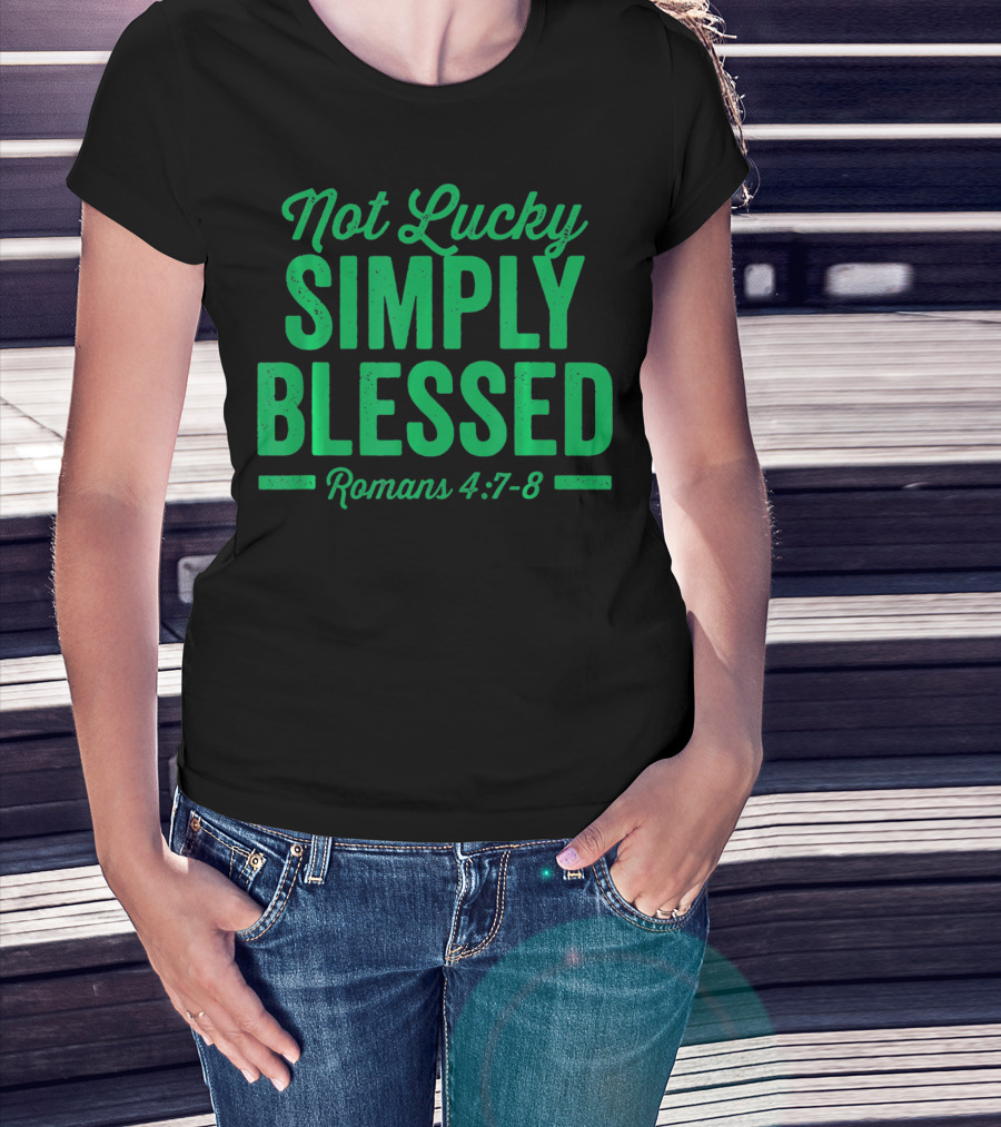 Not Lucky Simply Blessed Romans 4:7-8 St Patric T-Shirt
