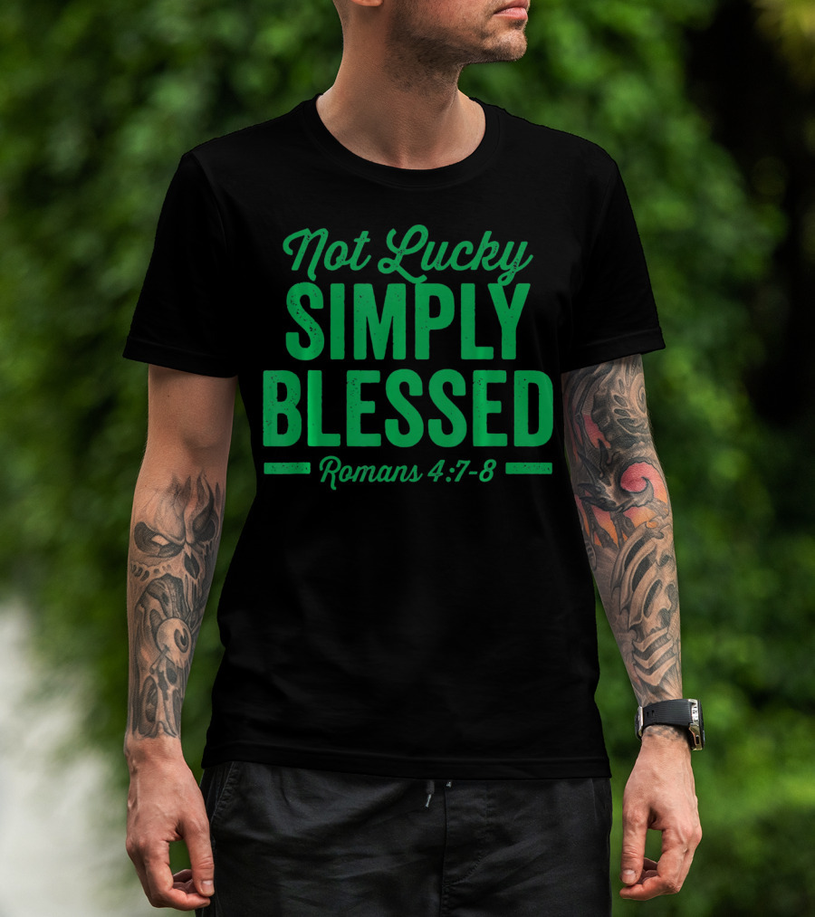 Not Lucky Simply Blessed Romans 4:7-8 St Patric T-Shirt