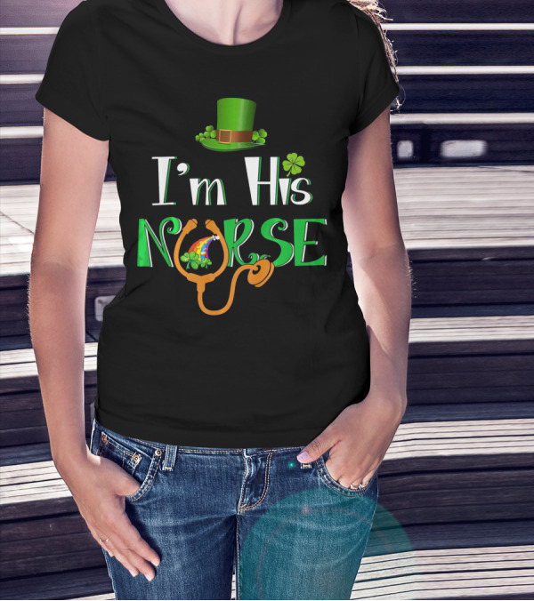 I'm His Nurse St Patrick's Hat Clover Stethoscope T-Shirt